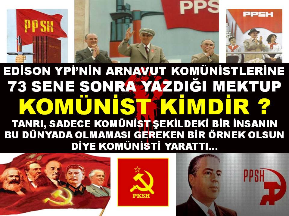 KOMÜNİST KİMDİR ?  EDİSON YPİ’NİN ARNAVUT KOMÜNİSTLERİNE 73 SENE SONRA YAZDIĞI MEKTUP