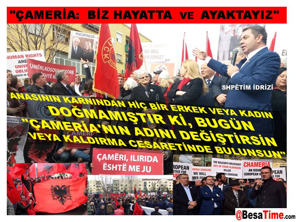 "ÇAMERİA:  BİZ HAYATTA  VE  AYAKTAYIZ". SHPËTİM İDRİZİ: ANASININ KARNINDAN HİÇ BİR ERKEK VEYA KADIN DOĞMAMIŞTIR Kİ, BUGÜN "ÇAMERİA'NIN ADINI DEĞİŞTİRSİN VEYA KALDIRMA CESARETİNDE BULUNSUN"