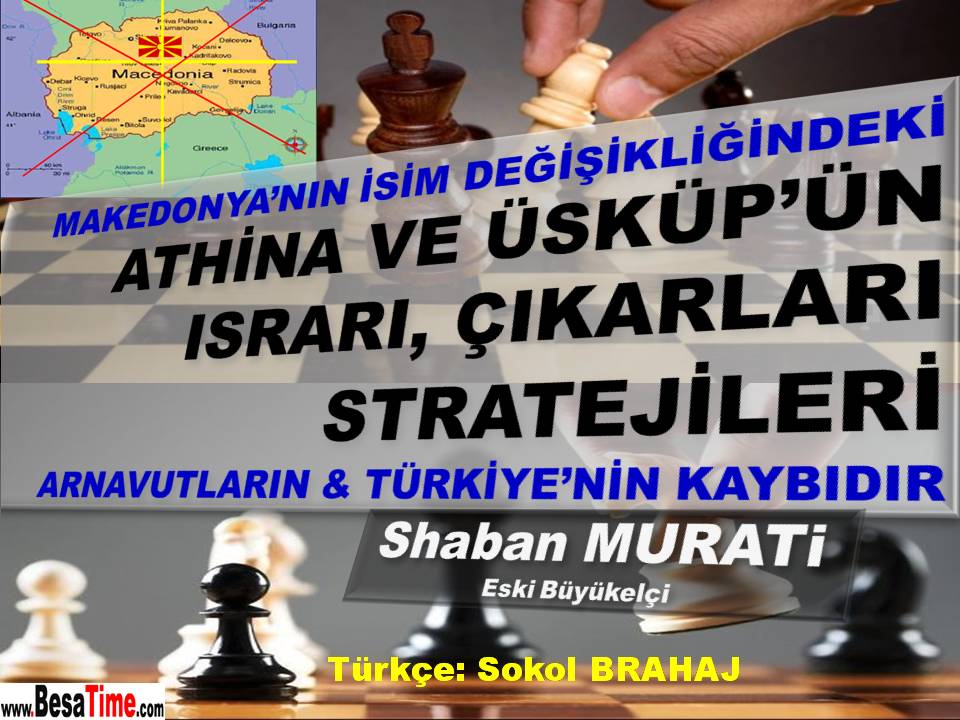 MAKEDONYA’NIN İSİM DEĞİŞİKLİĞİNDEKİ ATINA VE ÜSKÜP’ÜN ISRARI, ÇIKARLARI VE STRATEJİLERİ  ARNAVUTLAR VE  TÜRKİYE İÇİN TELAFİSİ OLMAYAN BİR KAYIPTIR