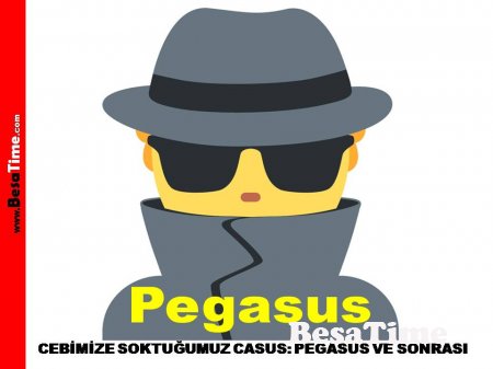 CEBİMİZE SOKTUĞUMUZ CASUS: PEGASUS VE SONRASI