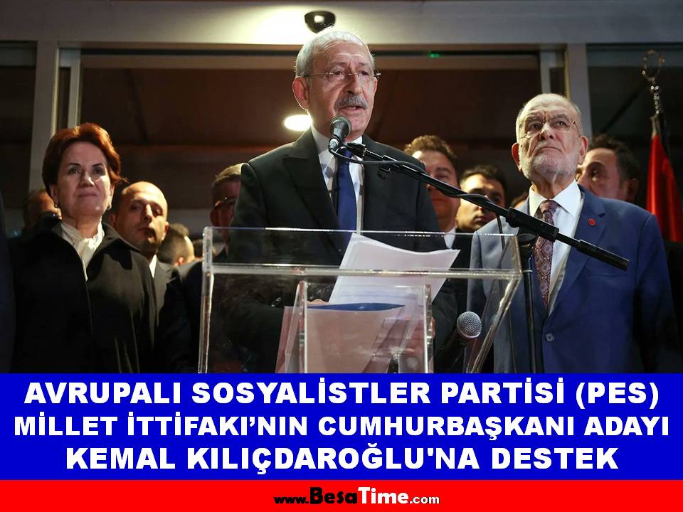 AVRUPALI SOSYALİSTLER PARTİSİ, MİLLET İTTİFAKI’NIN CUMHURBAŞKANI ADAYI KEMAL KILIÇDAROĞLU'NA DESTEK