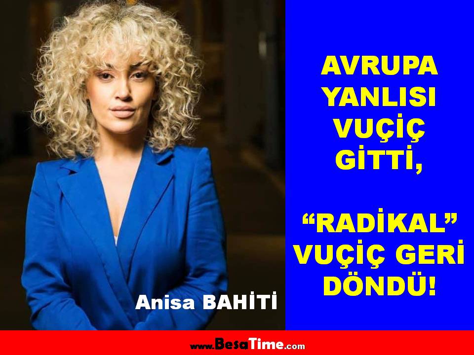 AVRUPA YANLISI VUÇİÇ GİTTİ, “RADİKAL” VUÇİÇ GERİ DÖNDÜ!